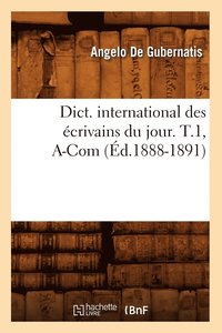 bokomslag Dict. International Des crivains Du Jour. T.1, A-Com (d.1888-1891)