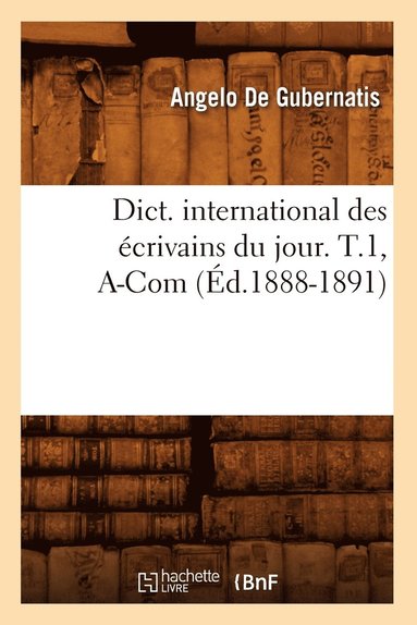 bokomslag Dict. International Des Écrivains Du Jour. T.1, A-Com (Éd.1888-1891)