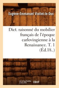 bokomslag Dict. Raisonn Du Mobilier Franais de l'poque Carlovingienne  La Renaissance. T. 1 (d.18..)