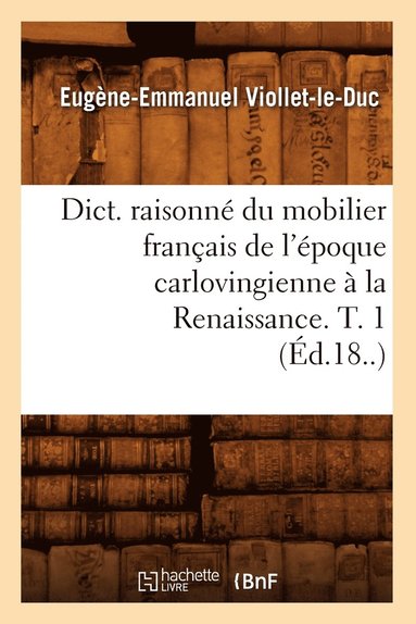 bokomslag Dict. Raisonn Du Mobilier Franais de l'poque Carlovingienne  La Renaissance. T. 1 (d.18..)