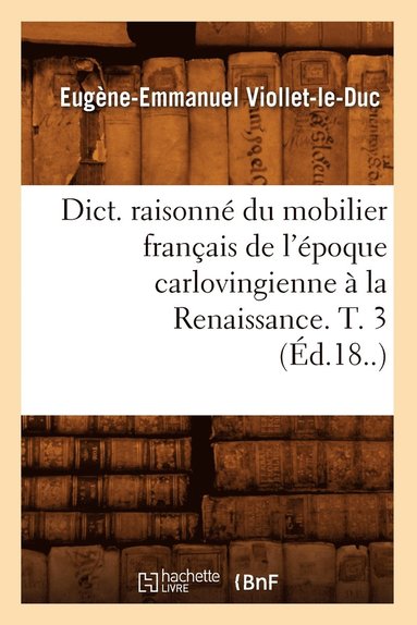 bokomslag Dict. Raisonné Du Mobilier Français de l'Époque Carlovingienne À La Renaissance. T. 3 (Éd.18..)