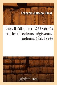bokomslag Dict. Thtral Ou 1233 Vrits Sur Les Directeurs, Rgisseurs, Acteurs, (d.1824)