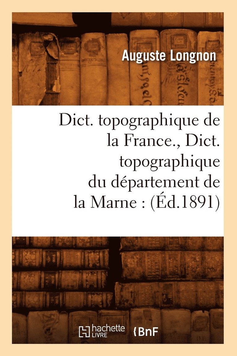 Dict. Topographique de la France., Dict. Topographique Du Dpartement de la Marne: (d.1891) 1