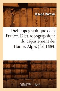 bokomslag Dict. Topographique de la France., Dict. Topographique Du Dpartement Des Hautes-Alpes (d.1884)