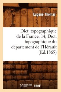 bokomslag Dict. Topographique de la France. 14, Dict. Topographique Du Dpartement de l'Hrault (d.1865)