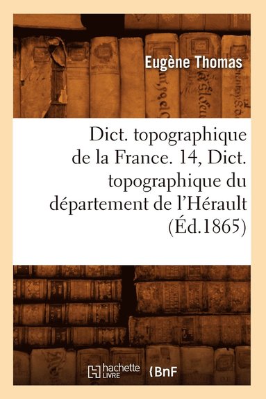 bokomslag Dict. Topographique de la France. 14, Dict. Topographique Du Dpartement de l'Hrault (d.1865)