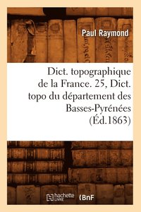 bokomslag Dict. Topographique de la France. 25, Dict. Topo Du Dpartement Des Basses-Pyrnes (d.1863)