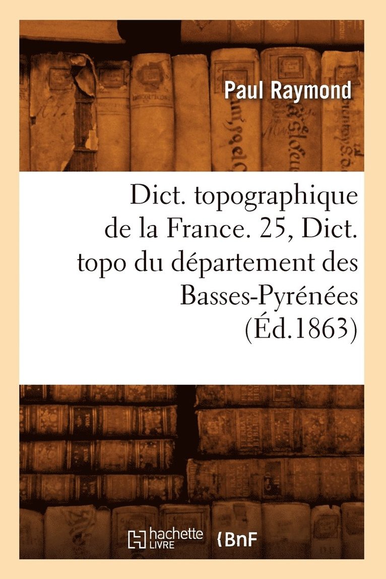 Sans Auteur, SANS AUTEUR - Dict. Topographique de la France. 25, Dict. Topo Du Département Des Basses-Pyrénées (Éd.1863), Häftad