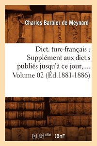 bokomslag Dict. Turc-Franais: Supplment Aux Dict.S Publis Jusqu' CE Jour. Volume 2 (d.1881-1886)