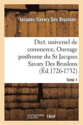 Dict. Universel de Commerce, Ouvrage Posthume Du Sr Jacques Savary Des Bruslons.(d.1726-1732) 1