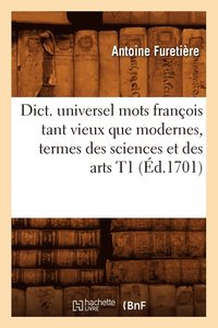 bokomslag Dict. Universel Mots Franois Tant Vieux Que Modernes, Termes Des Sciences Et Des Arts T1 (d.1701)