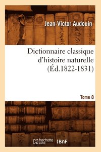 bokomslag Dictionnaire Classique d'Histoire Naturelle. Tome 8 (d.1822-1831)