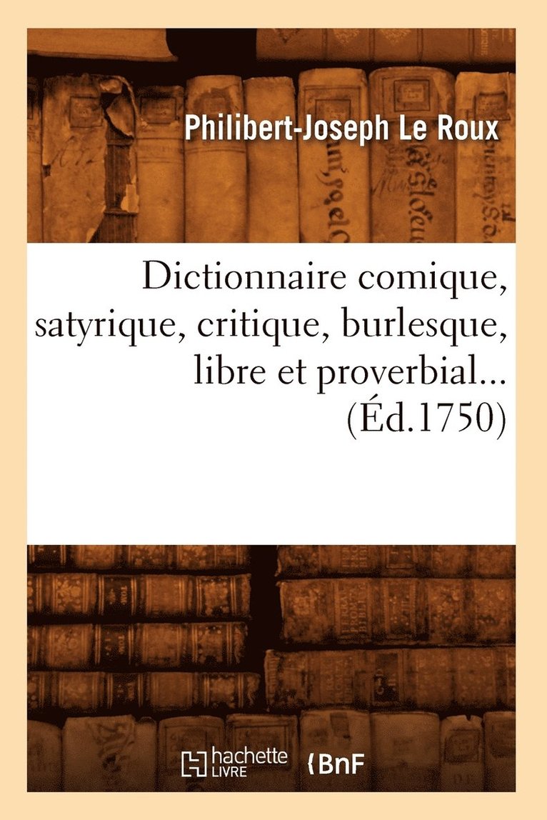 Philibert-Joseph Le Roux, LE ROUX P J, Le Roux P J - Dictionnaire Comique, Satyrique, Critique, Burlesque, Libre Et Proverbial (Éd.1750), Häftad