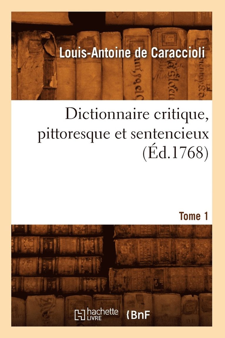 Dictionnaire Critique, Pittoresque Et Sentencieux. Tome 1 (Éd.1768)