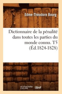 bokomslag Dictionnaire de la Pnalit Dans Toutes Les Parties Du Monde Connu. T5 (d.1824-1828)