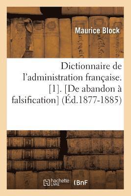 Dictionnaire de l'Administration Franaise. [1]. [De Abandon  Falsification] (d.1877-1885) 1