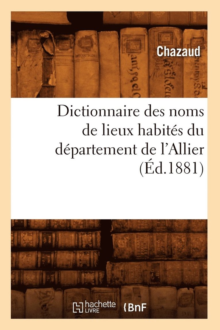 Dictionnaire Des Noms de Lieux Habites Du Departement de l'Allier (Ed.1881) 1