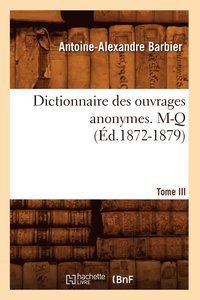 bokomslag Dictionnaire Des Ouvrages Anonymes. Tome III. M-Q (d.1872-1879)