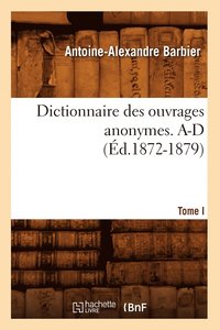 bokomslag Dictionnaire Des Ouvrages Anonymes. Tome I. A-D (d.1872-1879)