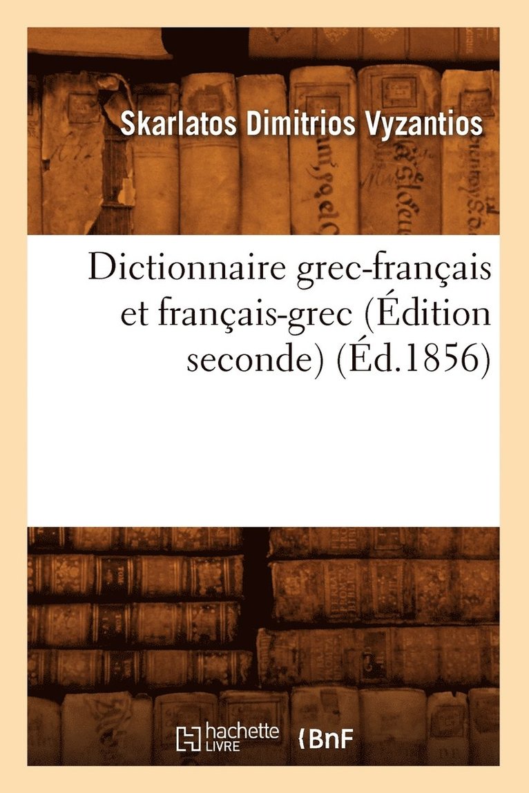 Dictionnaire Grec-Franais Et Franais-Grec (dition Seconde) (d.1856) 1