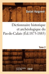 bokomslag Dictionnaire Historique Et Archologique Du Pas-De-Calais. Tome 2 (d.1873-1883)