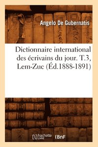bokomslag Dictionnaire International Des crivains Du Jour. T.3, Lem-Zuc (d.1888-1891)