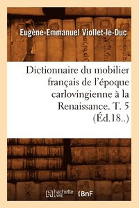 bokomslag Dictionnaire Du Mobilier Franais de l'poque Carlovingienne  La Renaissance. T. 5 (d.18..)
