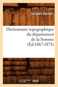 bokomslag Dictionnaire Topographique Du Département de la Somme (Éd.1867-1878)