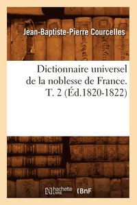 bokomslag Dictionnaire Universel de la Noblesse de France. T. 2 (d.1820-1822)