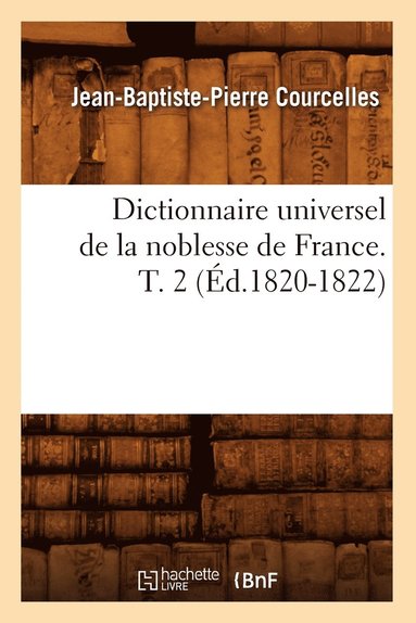 bokomslag Dictionnaire Universel de la Noblesse de France. T. 2 (d.1820-1822)