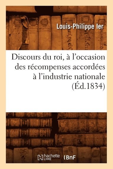 bokomslag Discours Du Roi, À l'Occasion Des Récompenses Accordées À l'Industrie Nationale (Éd.1834)