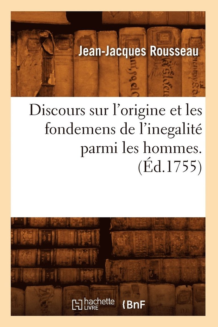 Discours Sur l'Origine Et Les Fondemens de l'Inegalit Parmi Les Hommes . (d.1755) 1