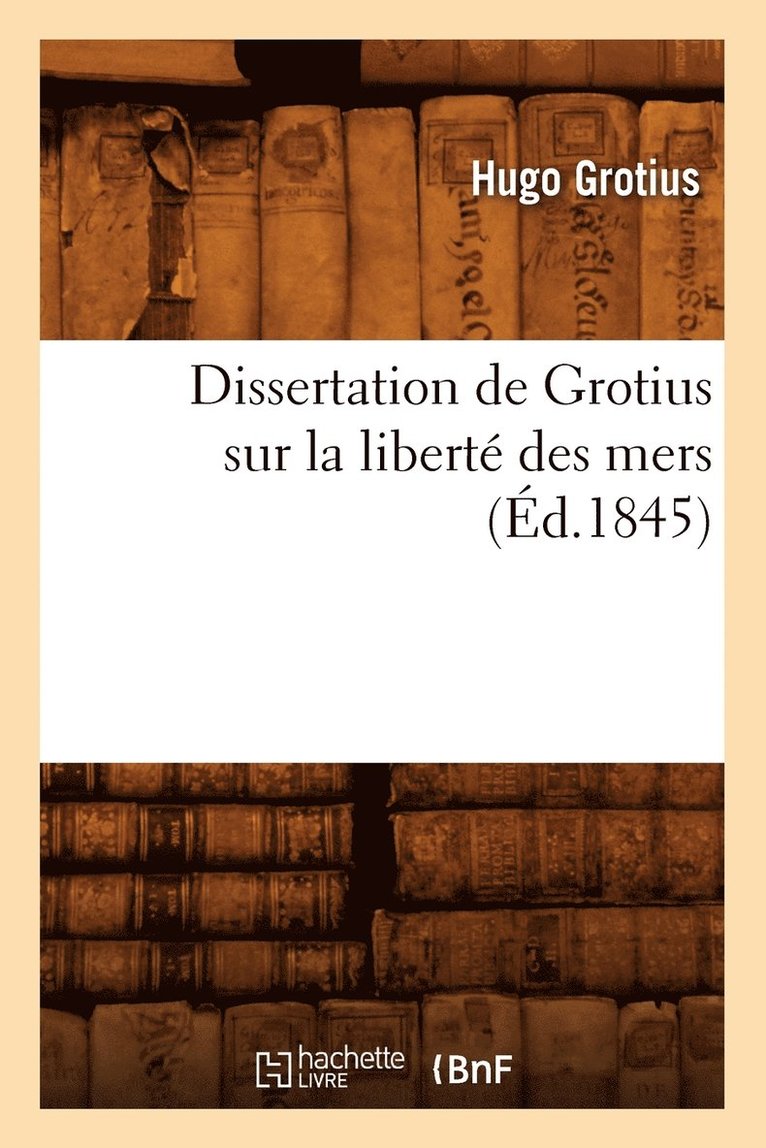 Hugo Grotius, GROTIUS H - Dissertation de Grotius Sur La Liberté Des Mers (Éd.1845), Häftad
