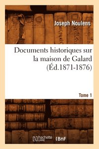 bokomslag Documents Historiques Sur La Maison de Galard. Tome 1 (d.1871-1876)