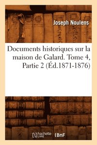 bokomslag Documents Historiques Sur La Maison de Galard. Tome 4, Partie 2 (d.1871-1876)