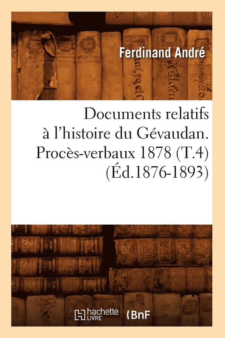 Documents Relatifs  l'Histoire Du Gvaudan. Procs-Verbaux 1878 (T.4) (d.1876-1893) 1