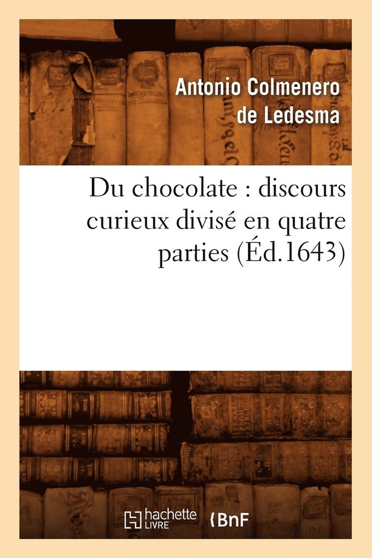 Antonio Colmenero de Ledesma, COLMENERO DE LEDESMA A, Antonio Colmenero De Ledesma - Du Chocolate: Discours Curieux Divisé En Quatre Parties (Éd.1643), Häftad