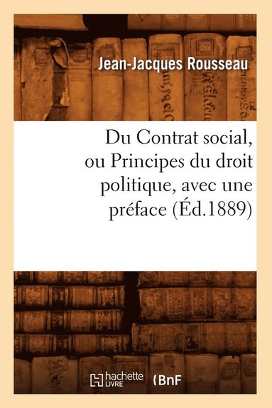bokomslag Du Contrat Social, Ou Principes Du Droit Politique, Avec Une Préface, (Éd.1889)