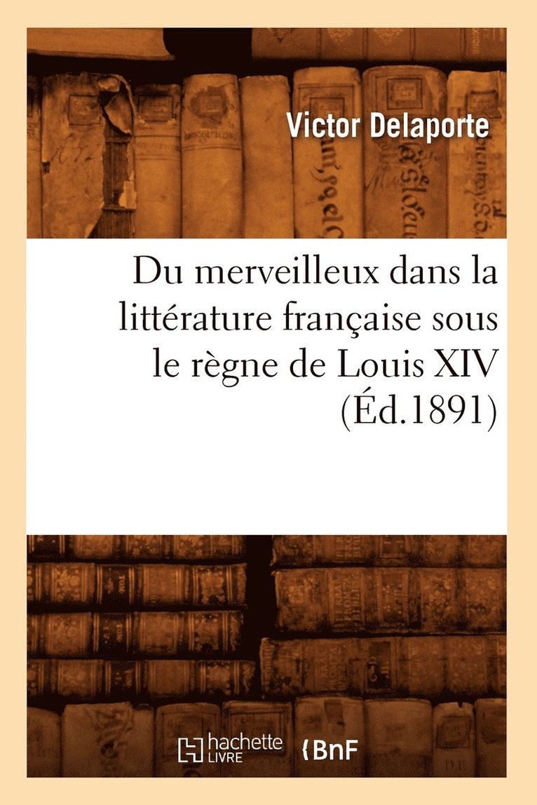 Du Merveilleux Dans La Littrature Franaise Sous Le Rgne de Louis XIV (d.1891) 1