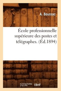 bokomslag École Professionnelle Supérieure Des Postes Et Télégraphes. (Éd.1894)