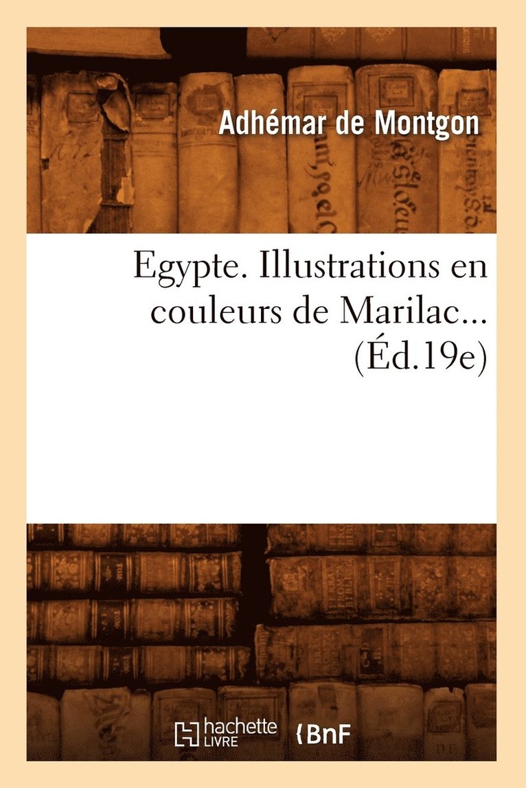 Adhémar de Montgon, DE MONTGON A - L'Egypte. Illustrations En Couleurs de Marilac (Éd.19e), Häftad