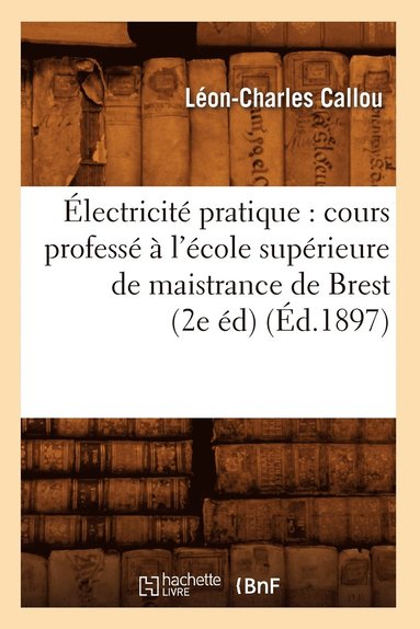 bokomslag Électricité Pratique: Cours Professé À l'École Supérieure de Maistrance de Brest (2e Éd) (Éd.1897)