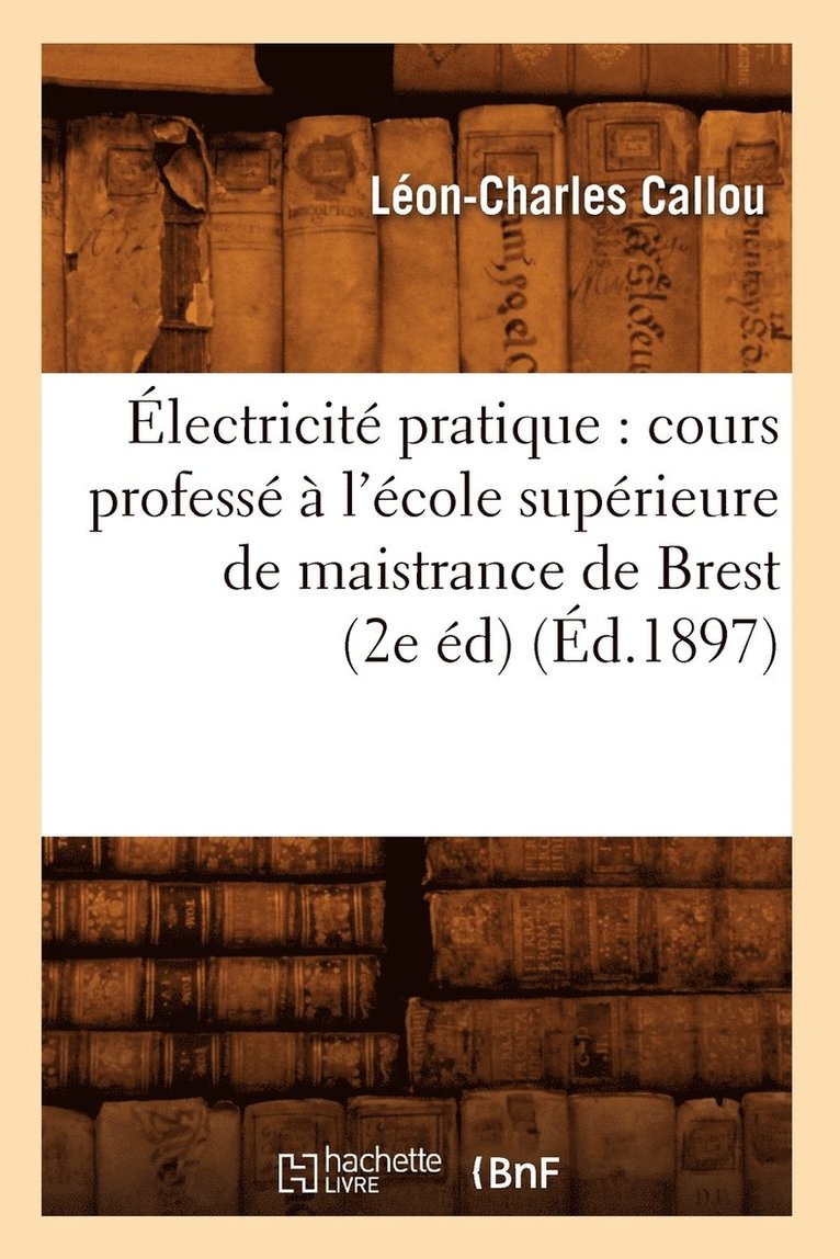 lectricit Pratique: Cours Profess  l'cole Suprieure de Maistrance de Brest (2e d) (d.1897) 1