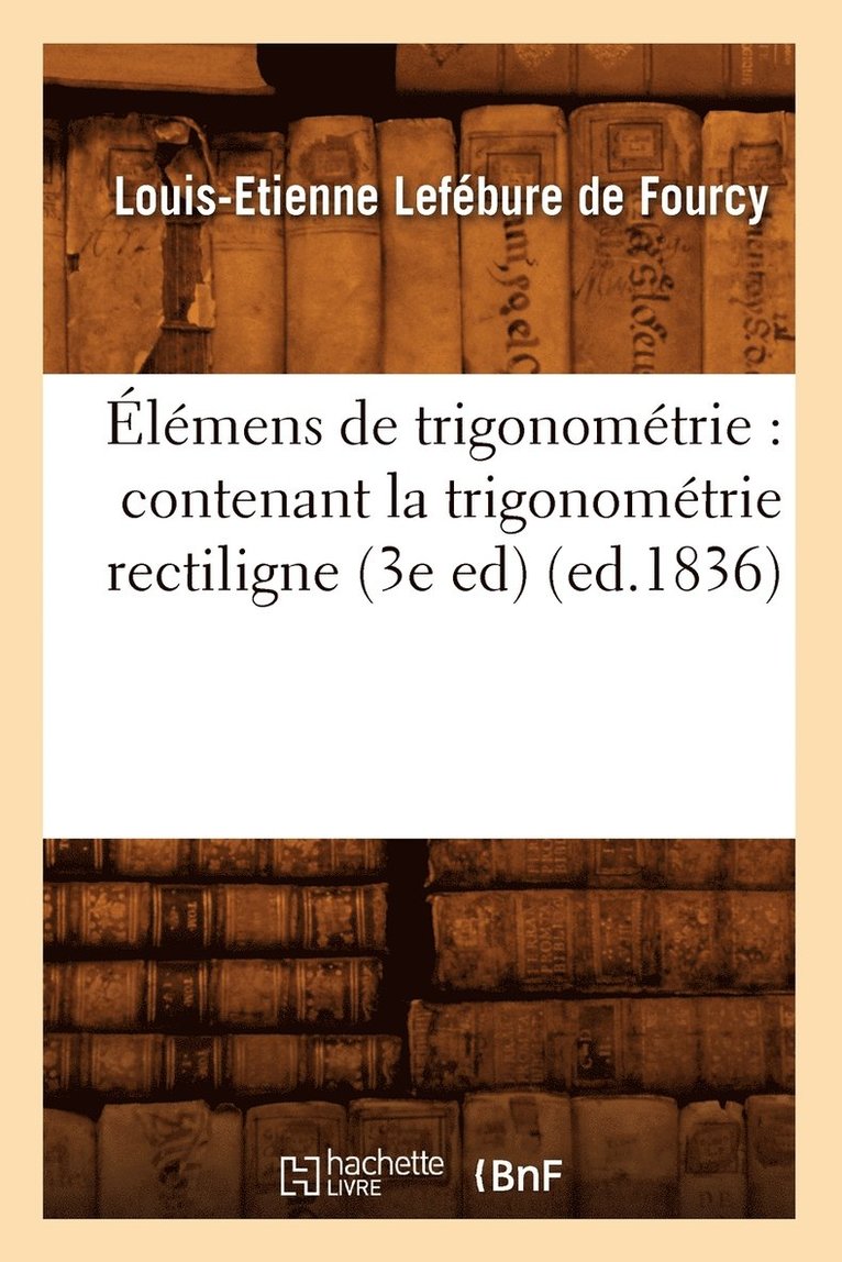 lmens de Trigonomtrie: Contenant La Trigonomtrie Rectiligne, (3e Ed) (Ed.1836) 1