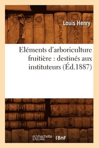 bokomslag Elments d'Arboriculture Fruitire: Destins Aux Instituteurs, (d.1887)