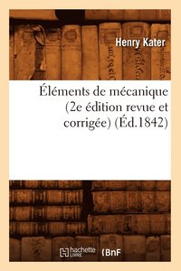 bokomslag Elements de Mecanique (2e Edition Revue Et Corrigee) (Ed.1842)