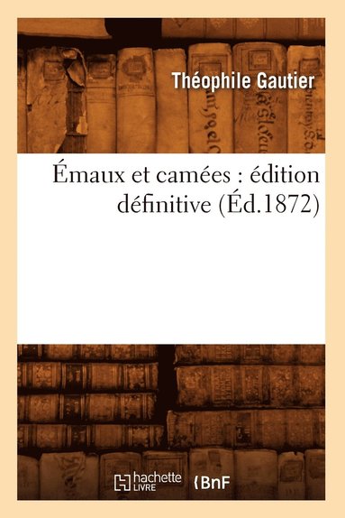 bokomslag Émaux Et Camées: Édition Définitive (Éd.1872)