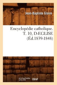 bokomslag Encyclopedie Catholique. T. 10, D-Eglise (Ed.1839-1848)