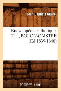 bokomslag Encyclopedie Catholique. T. 4, Bolon-Caistre (Ed.1839-1848)
