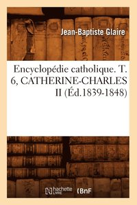 bokomslag Encyclopedie Catholique. T. 6, Catherine-Charles II (Ed.1839-1848)